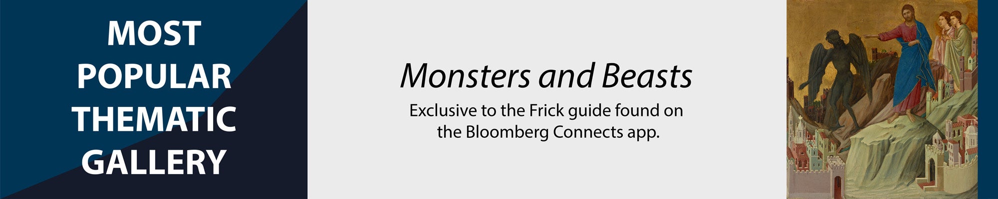 Most popular thematic gallery is "Monsters and Beasts" which is exclusive to the Frick guide found on the Bloomberg Connects app.