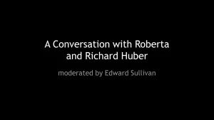 Link to video of conversation with Roberta & Richard Huber with Edward Sullivan